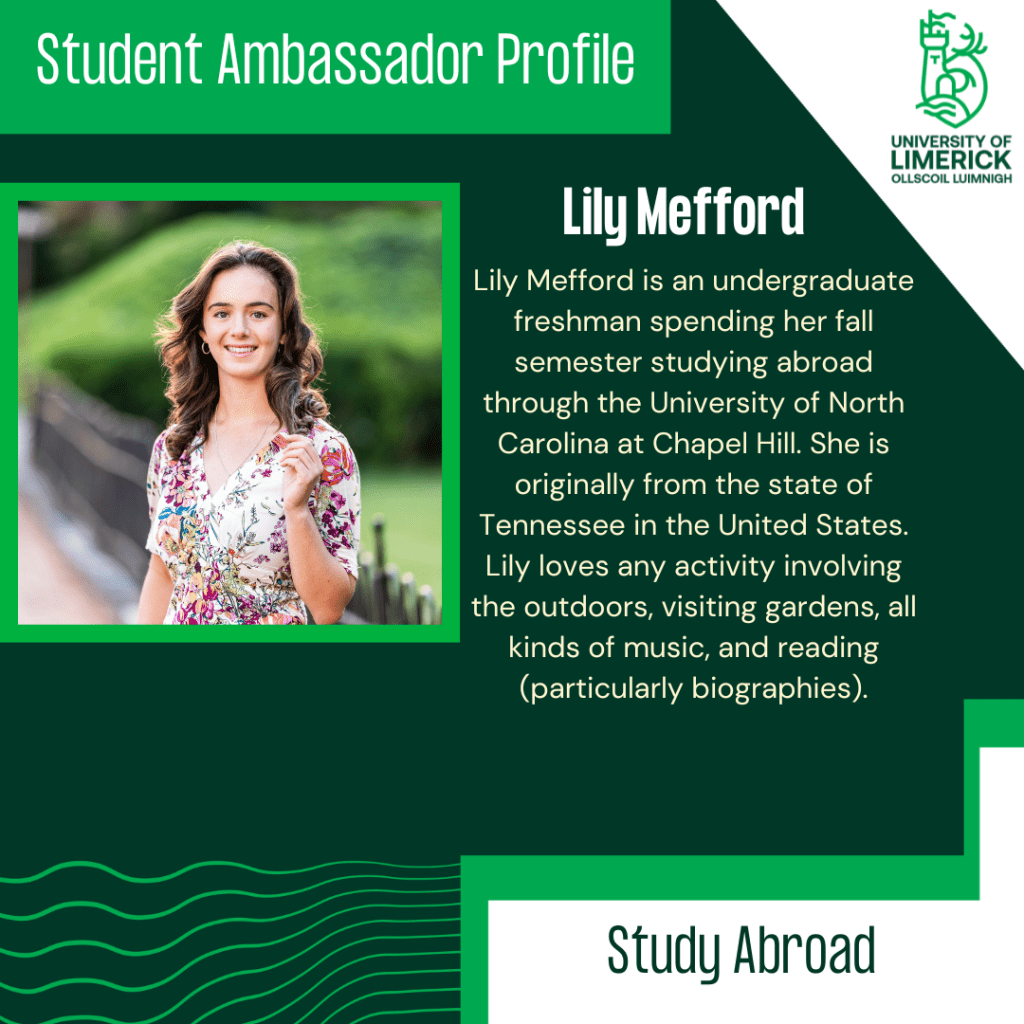 Lily Mefford is an undergraduate freshman spending her fall semester studying abroad through the University of North Carolina at Chapel Hill. She is originally from the state of Tennessee in the United States. Lily loves any activity involving the outdoors, visiting gardens, all kinds of music, and reading (particularly biographies).
