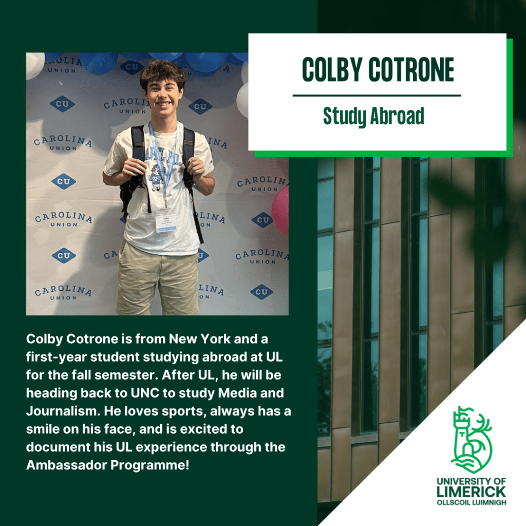 Colby Cotrone is from New York and a first-year student studying abroad at UL for the fall semester. After UL, he will be heading back to UNC to study Media and Journalism. He loves sports, always has a smile on his face, and is excited to document his UL experience through the Ambassador Programme!