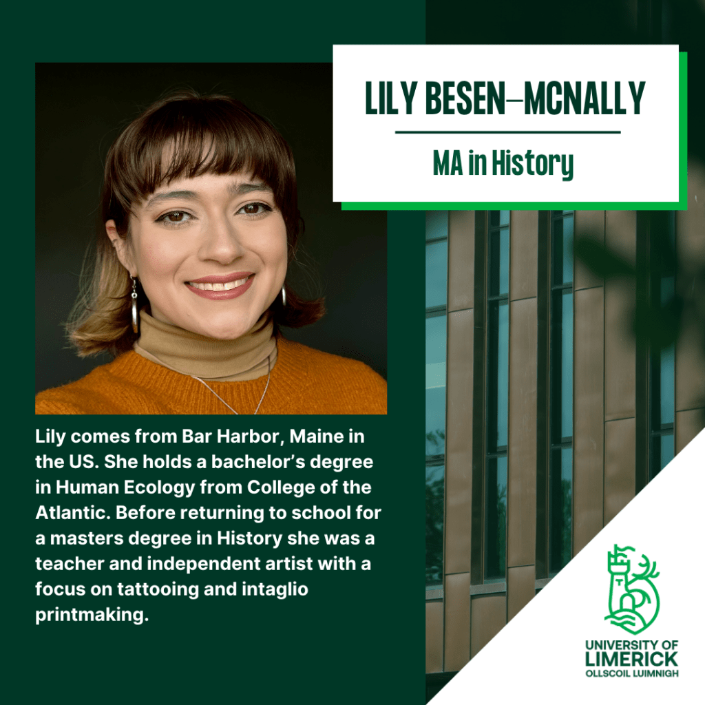 Lily comes from Bar Harbor, Maine in the US. She holds a bachelor’s degree in Human Ecology from College of the Atlantic. Before returning to school for a masters degree in History she was a teacher and independent artist with a focus on tattooing and intaglio printmaking. 